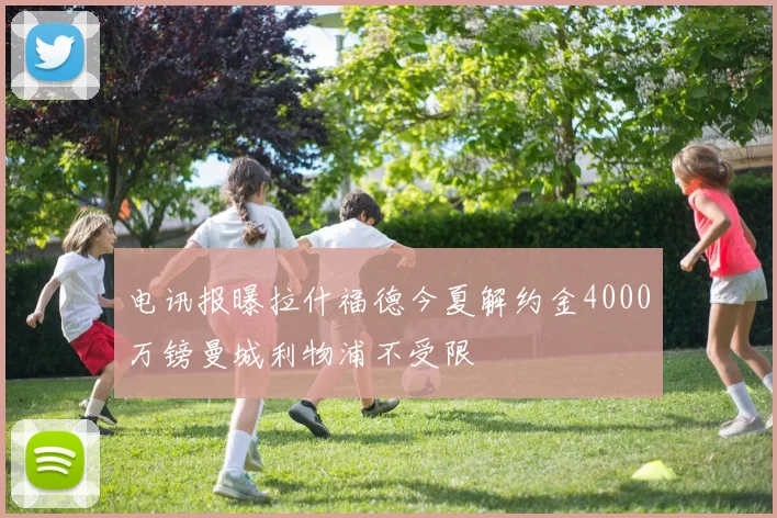 电讯报曝拉什福德今夏解约金4000万镑曼城利物浦不受限